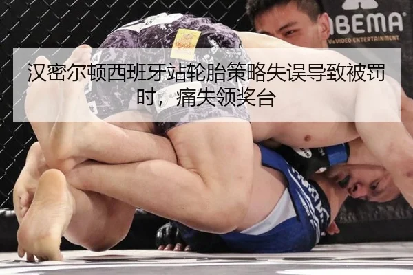 汉密尔顿西班牙站轮胎策略失误导致被罚时，痛失领奖台
